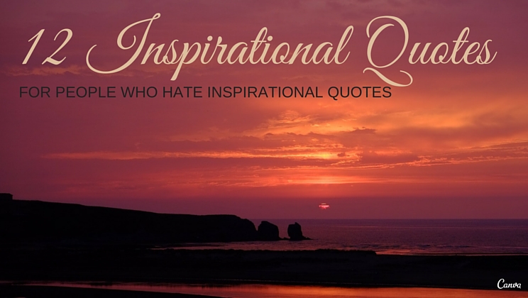12 inspirational quotes for people who hate inspirational quotes ...